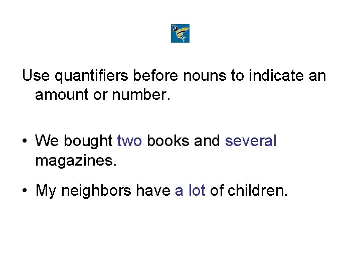 Use quantifiers before nouns to indicate an amount or number. • We bought two