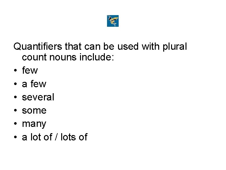 Quantifiers that can be used with plural count nouns include: • few • a