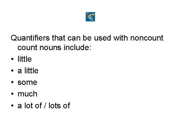 Quantifiers that can be used with noncount nouns include: • little • a little