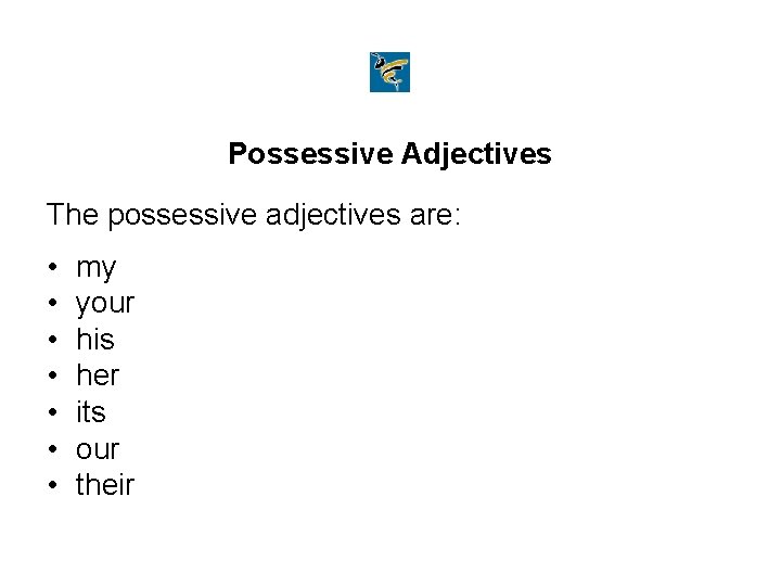 Possessive Adjectives The possessive adjectives are: • • my your his her its our
