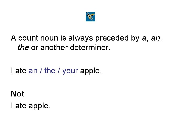 A count noun is always preceded by a, an, the or another determiner. I