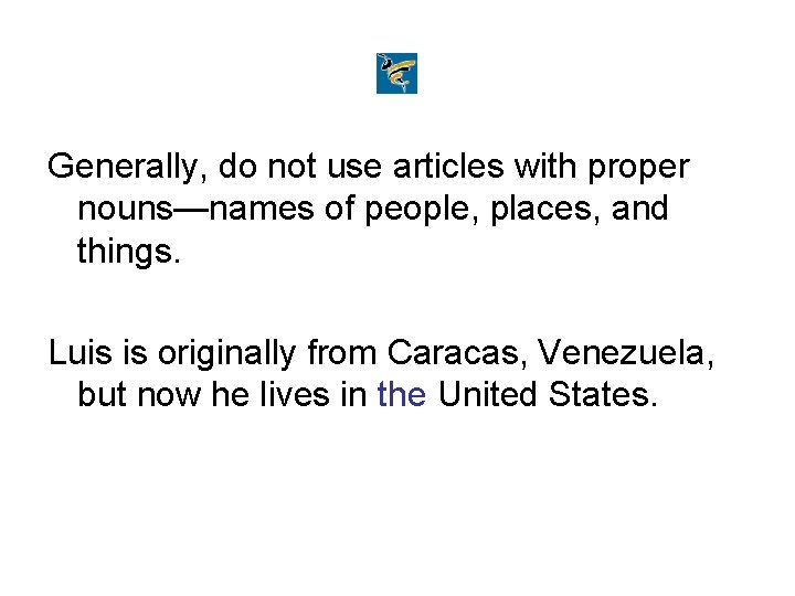 Generally, do not use articles with proper nouns—names of people, places, and things. Luis