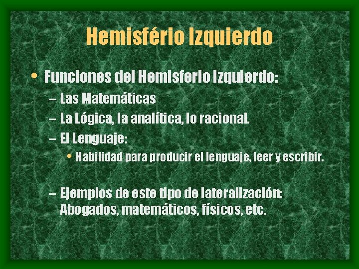 Hemisfério Izquierdo • Funciones del Hemisferio Izquierdo: – Las Matemáticas – La Lógica, la