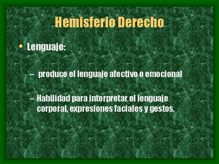 Hemisferio Derecho • Lenguaje: – produce el lenguaje afectivo o emocional – Habilidad para