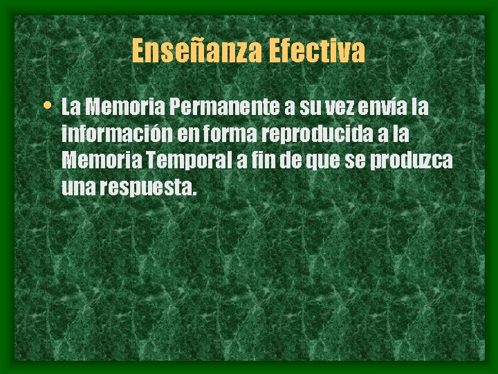 Enseñanza Efectiva • La Memoria Permanente a su vez envía la información en forma