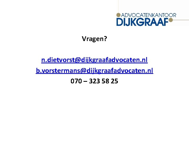 Vragen? n. dietvorst@dijkgraafadvocaten. nl b. vorstermans@dijkgraafadvocaten. nl 070 – 323 58 25 