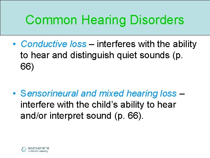 Common Hearing Disorders • Conductive loss – interferes with the ability to hear and