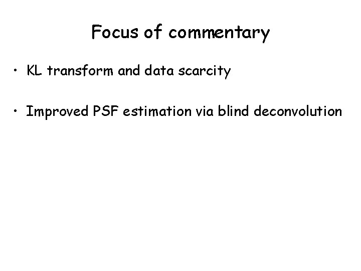 Focus of commentary • KL transform and data scarcity • Improved PSF estimation via