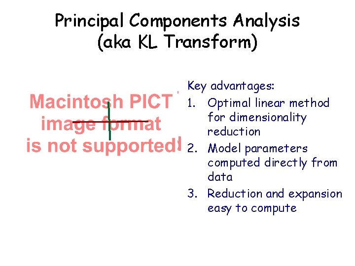 Principal Components Analysis (aka KL Transform) Key advantages: 1. Optimal linear method for dimensionality