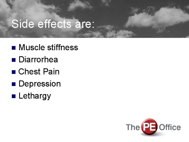 Side effects are: Muscle stiffness n Diarrorhea n Chest Pain n Depression n Lethargy