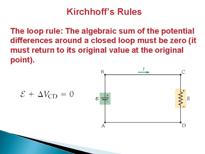 Kirchhoff’s Rules The loop rule: The algebraic sum of the potential differences around a