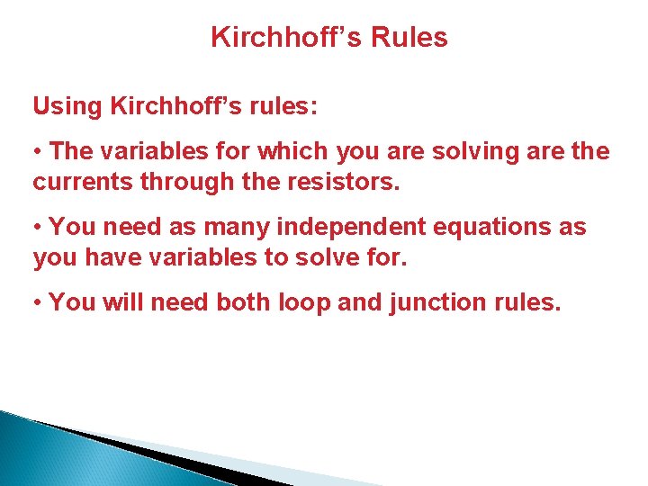 Kirchhoff’s Rules Using Kirchhoff’s rules: • The variables for which you are solving are