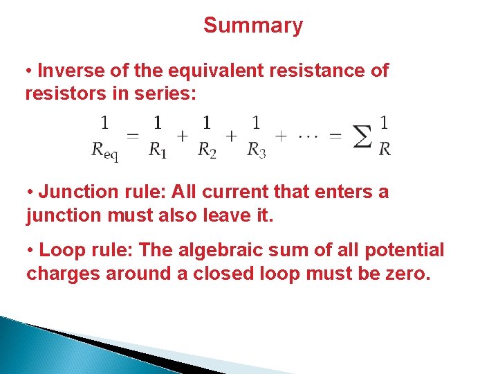 Summary • Inverse of the equivalent resistance of resistors in series: • Junction rule: