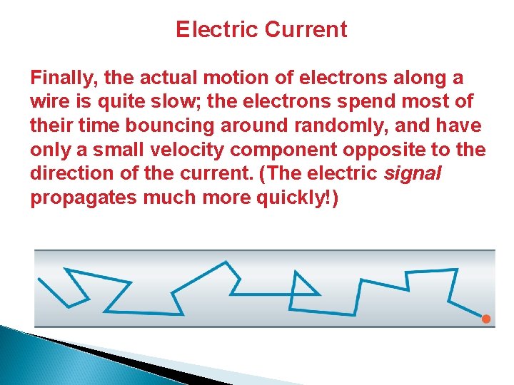 Electric Current Finally, the actual motion of electrons along a wire is quite slow;