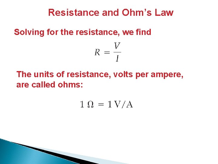 Resistance and Ohm’s Law Solving for the resistance, we find The units of resistance,