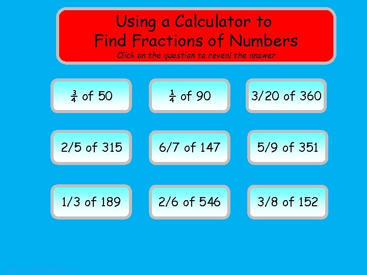 Using a Calculator to Find Fractions of Numbers Click on the question to reveal