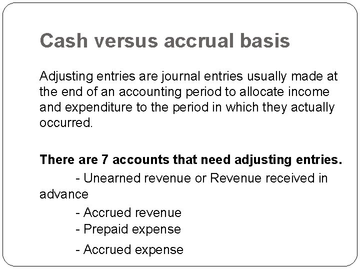 Cash versus accrual basis Adjusting entries are journal entries usually made at the end