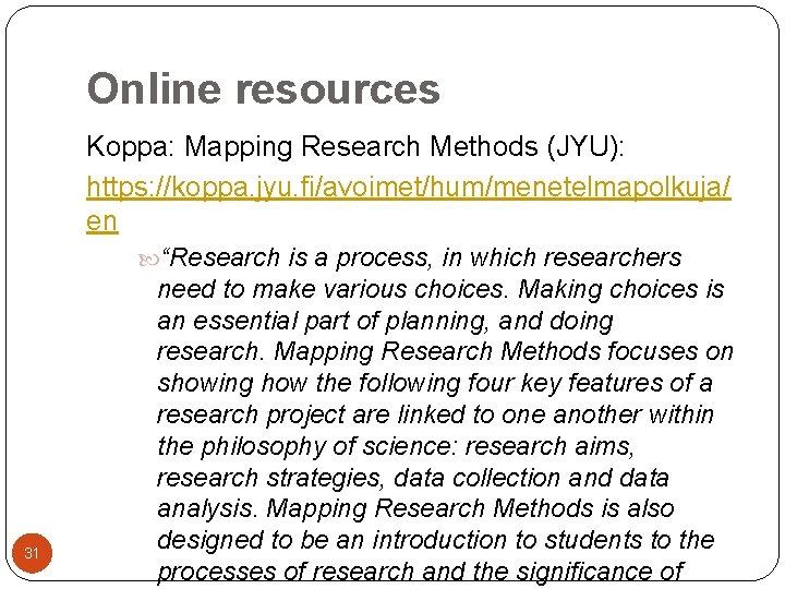 Online resources Koppa: Mapping Research Methods (JYU): https: //koppa. jyu. fi/avoimet/hum/menetelmapolkuja/ en “Research is