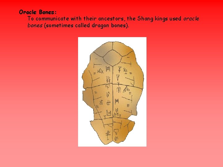 Oracle Bones: To communicate with their ancestors, the Shang kings used oracle bones (sometimes