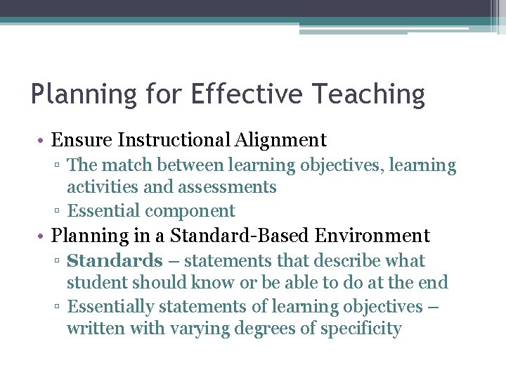 Planning for Effective Teaching • Ensure Instructional Alignment ▫ The match between learning objectives,