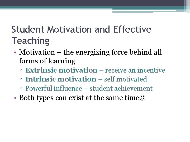 Student Motivation and Effective Teaching • Motivation – the energizing force behind all forms