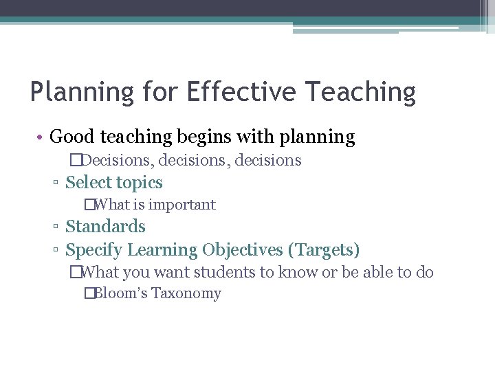 Planning for Effective Teaching • Good teaching begins with planning �Decisions, decisions ▫ Select