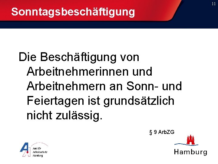 11 Sonntagsbeschäftigung Die Beschäftigung von Arbeitnehmerinnen und Arbeitnehmern an Sonn- und Feiertagen ist grundsätzlich