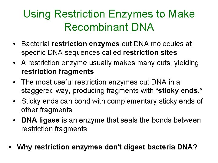 Using Restriction Enzymes to Make Recombinant DNA • Bacterial restriction enzymes cut DNA molecules Using Restriction Enzymes to Make Recombinant DNA • Bacterial restriction enzymes cut DNA molecules
