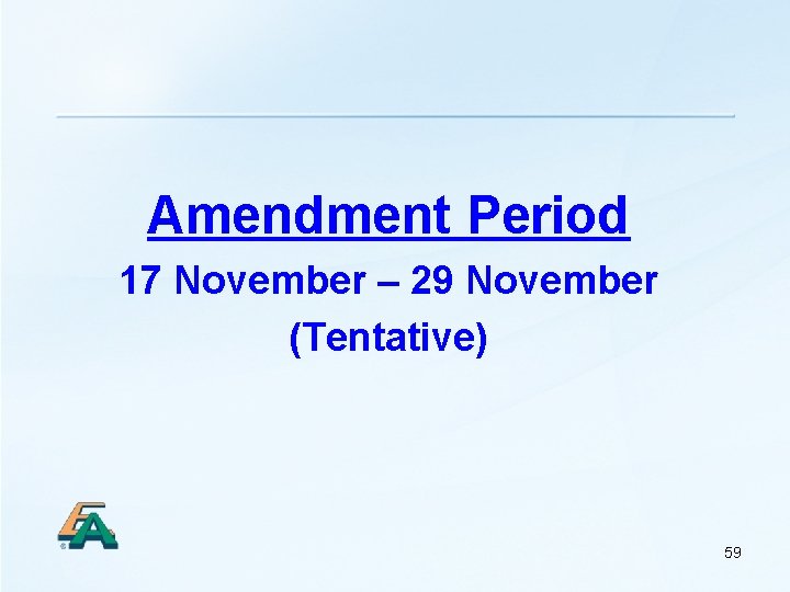 Amendment Period 17 November – 29 November (Tentative) 59 