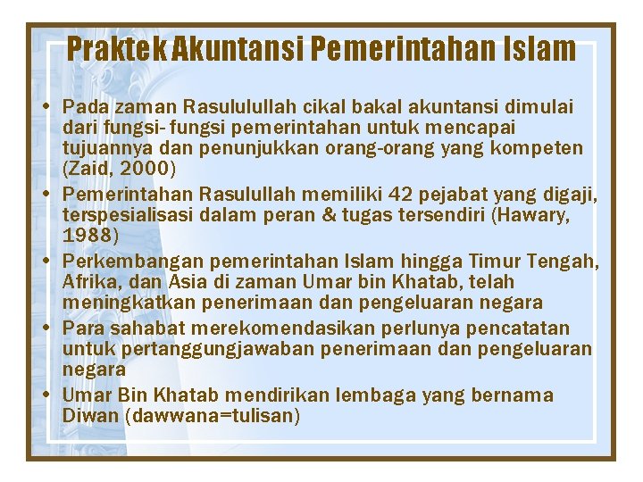 Praktek Akuntansi Pemerintahan Islam • Pada zaman Rasululullah cikal bakal akuntansi dimulai dari fungsi-