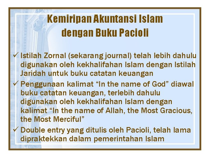 Kemiripan Akuntansi Islam dengan Buku Pacioli ü Istilah Zornal (sekarang journal) telah lebih dahulu