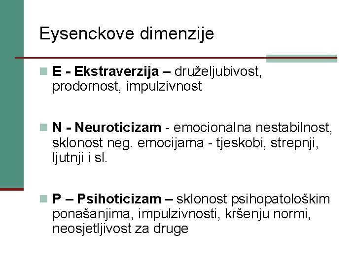 Eysenckove dimenzije n E - Ekstraverzija – druželjubivost, prodornost, impulzivnost n N - Neuroticizam