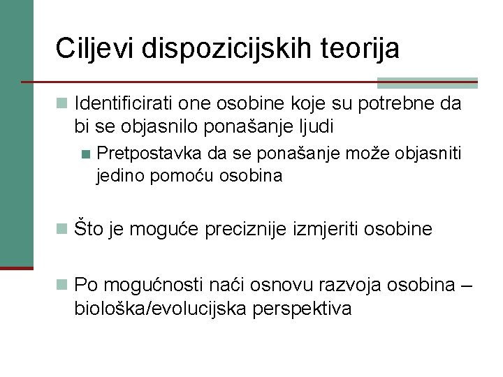 Ciljevi dispozicijskih teorija n Identificirati one osobine koje su potrebne da bi se objasnilo