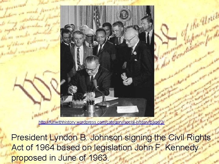 http: //funwithhistory. wordpress. com/category/social-history/page/2/ President Lyndon B. Johnson signing the Civil Rights Act of