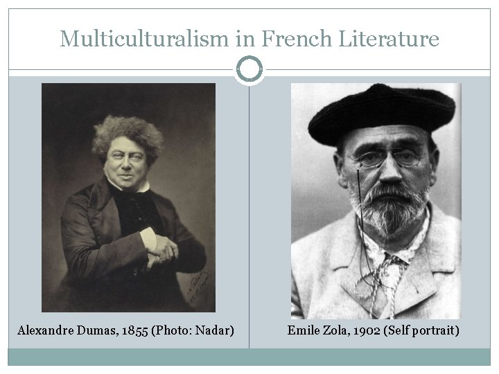 Multiculturalism in French Literature Alexandre Dumas, 1855 (Photo: Nadar) Emile Zola, 1902 (Self portrait)