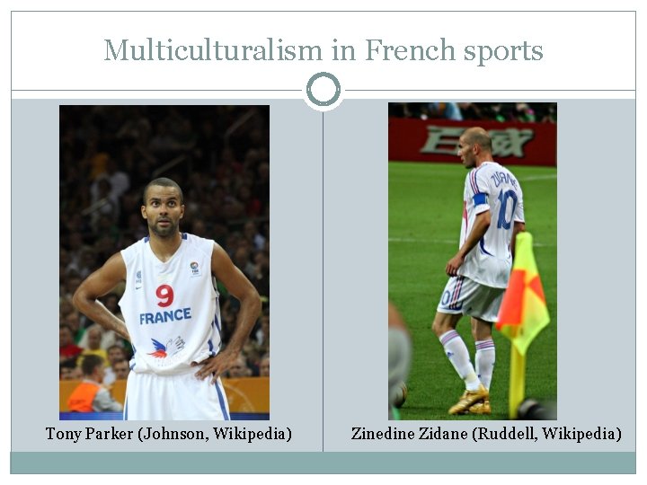 Multiculturalism in French sports Tony Parker (Johnson, Wikipedia) Zinedine Zidane (Ruddell, Wikipedia) 