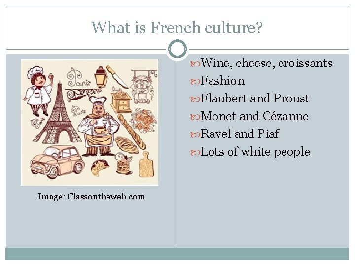 What is French culture? Wine, cheese, croissants Fashion Flaubert and Proust Monet and Cézanne