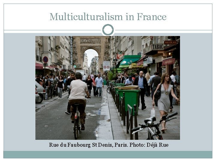 Multiculturalism in France Rue du Faubourg St Denis, Paris. Photo: Déjà Rue 