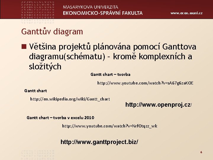 www. econ. muni. cz Ganttův diagram n Většina projektů plánována pomocí Ganttova diagramu(schématu) –