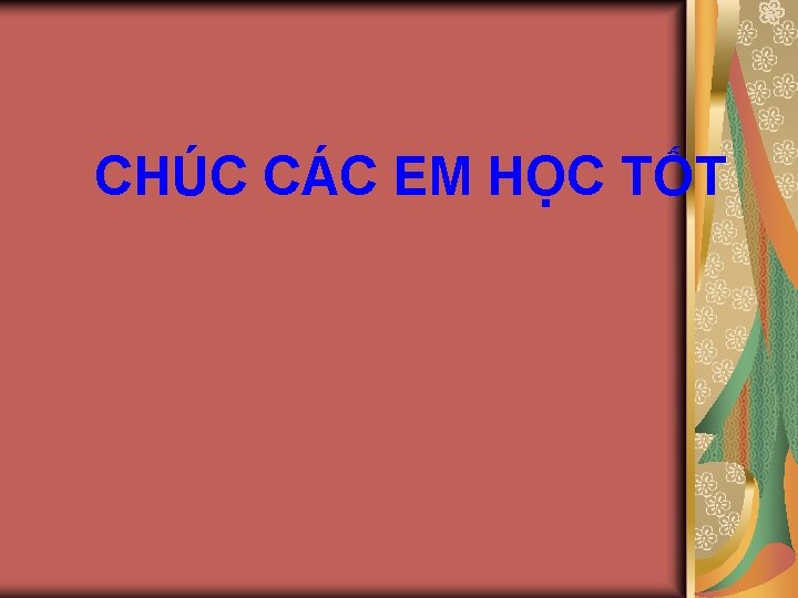 CHÚC CÁC EM HỌC TỐT 