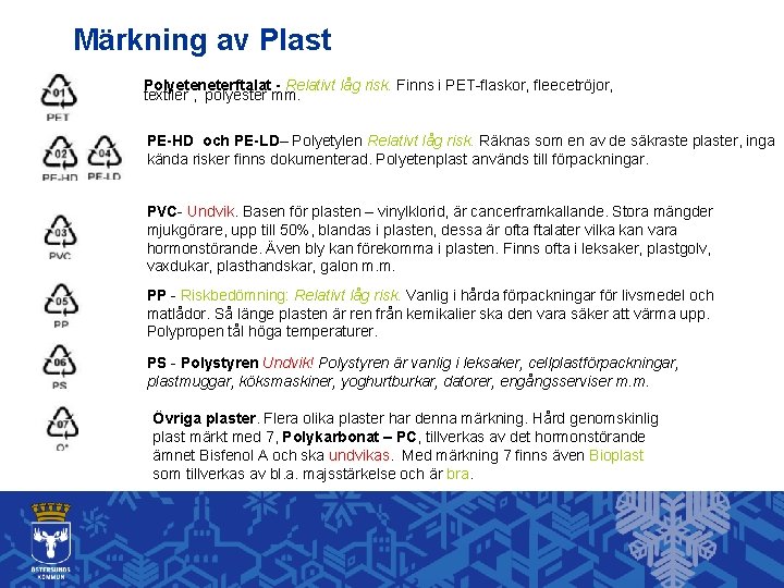 Märkning av Plast Polyeteneterftalat - Relativt låg risk. Finns i PET-flaskor, fleecetröjor, textiler ,