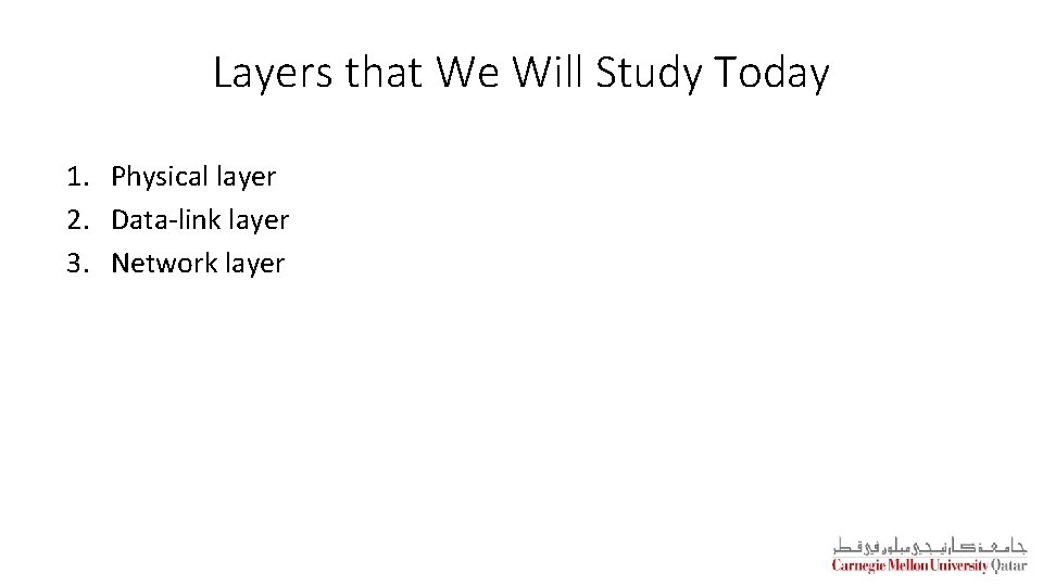 Layers that We Will Study Today 1. Physical layer 2. Data-link layer 3. Network