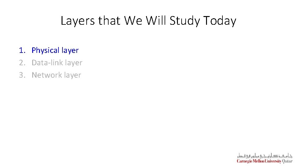 Layers that We Will Study Today 1. Physical layer 2. Data-link layer 3. Network
