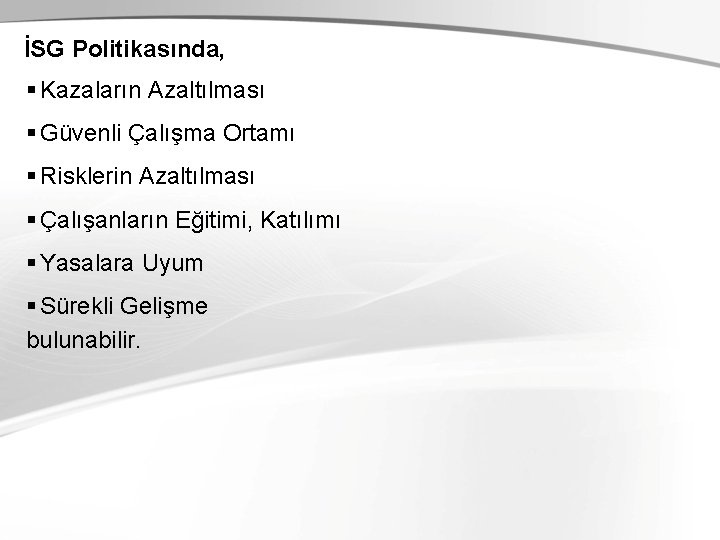 İSG Politikasında, § Kazaların Azaltılması § Güvenli Çalışma Ortamı § Risklerin Azaltılması § Çalışanların