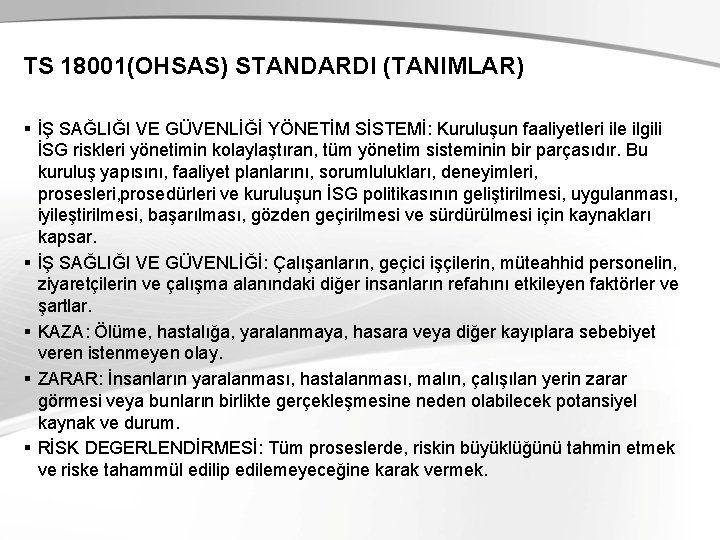 TS 18001(OHSAS) STANDARDI (TANIMLAR) § İŞ SAĞLIĞI VE GÜVENLİĞİ YÖNETİM SİSTEMİ: Kuruluşun faaliyetleri ile