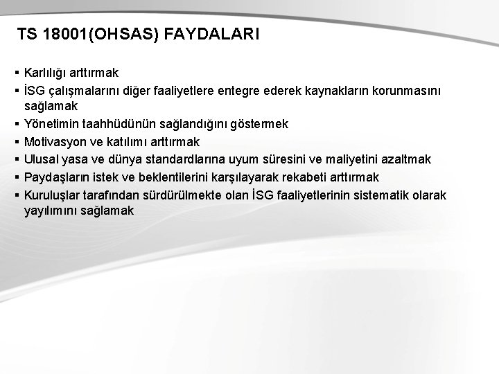 TS 18001(OHSAS) FAYDALARI § Karlılığı arttırmak § İSG çalışmalarını diğer faaliyetlere entegre ederek kaynakların