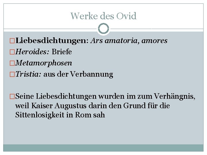 Werke des Ovid �Liebesdichtungen: Ars amatoria, amores �Heroides: Briefe �Metamorphosen �Tristia: aus der Verbannung