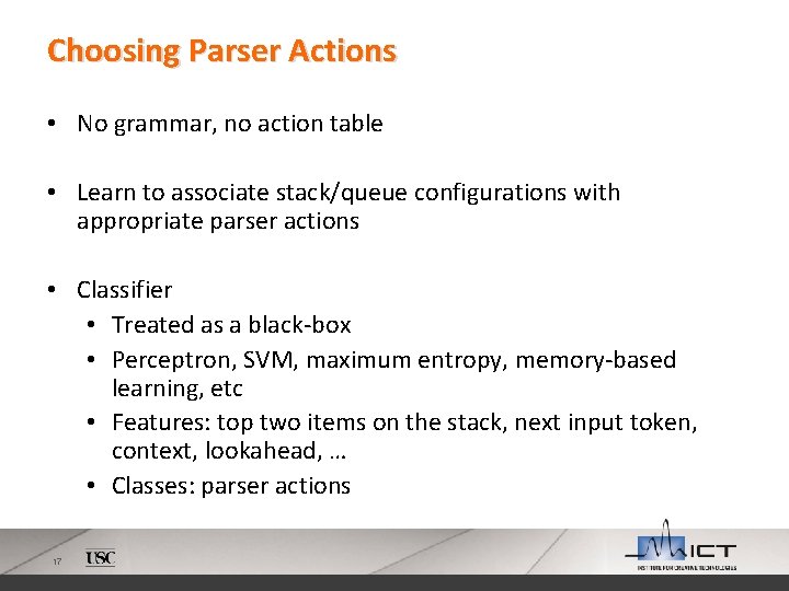 Choosing Parser Actions • No grammar, no action table • Learn to associate stack/queue