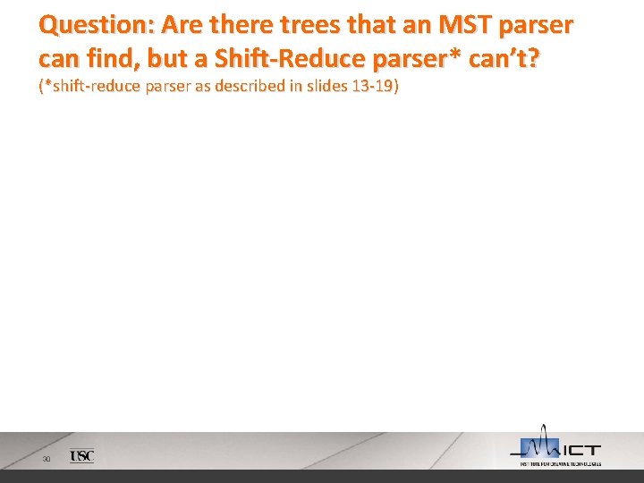 Question: Are there trees that an MST parser can find, but a Shift-Reduce parser*