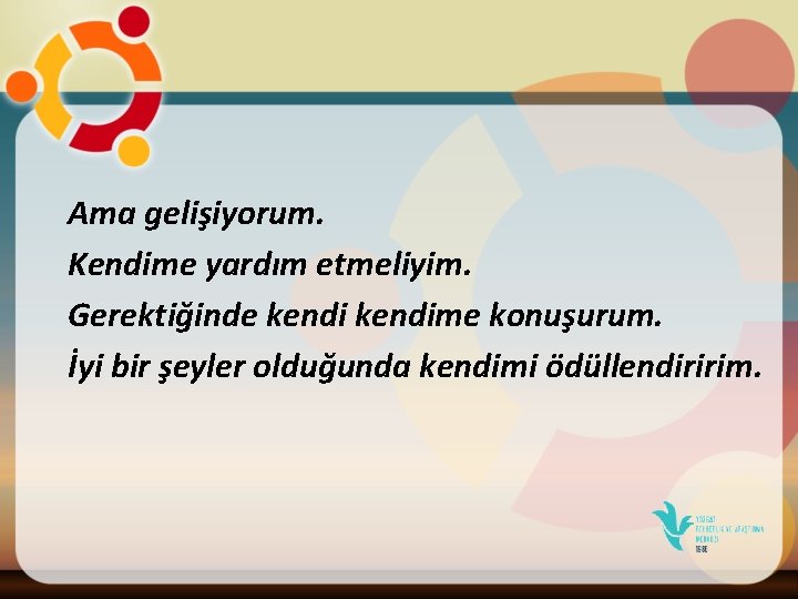 Ama gelişiyorum. Kendime yardım etmeliyim. Gerektiğinde kendime konuşurum. İyi bir şeyler olduğunda kendimi ödüllendiririm.